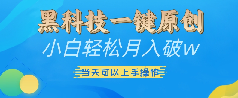 黑科技一键原创小白轻松月入破w，三当天可以上手操作【揭秘】-小艾网创