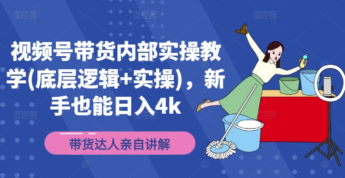 视频号带货内部实操教学(底层逻辑+实操)，新手也能日入4k-小艾网创