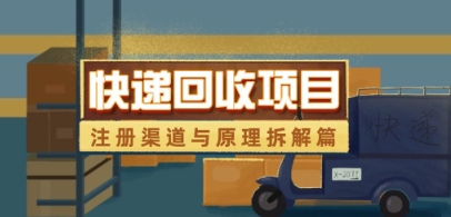 快递回收项目拆解_注册渠道与全流程原理解析-小艾网创