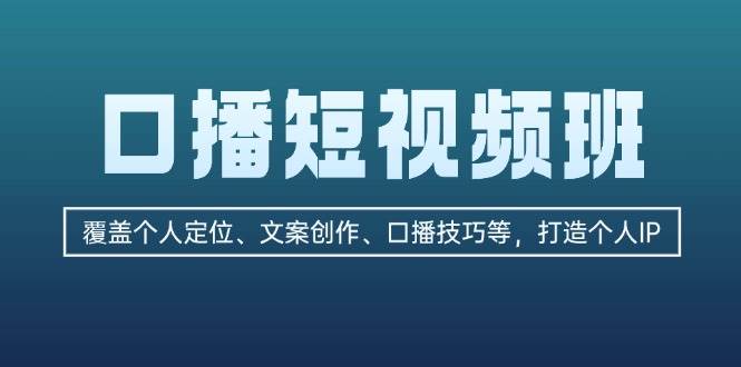 口播短视频班：覆盖个人定位、文案创作、口播技巧等，打造个人IP-小艾网创