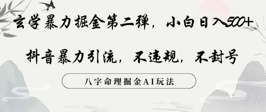 玄学暴力掘金第二弹，小白日入500+，抖音暴力引流，不违规，术封号，八字命理掘金AI玩法【揭秘】-小艾网创