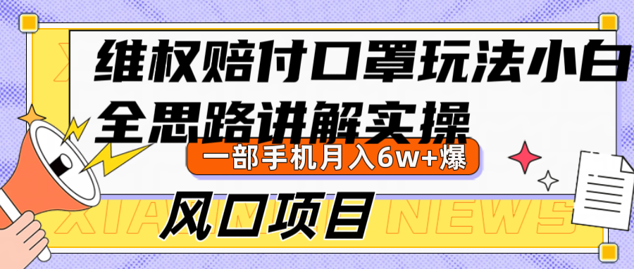 维权赔付口罩玩法，小白也能月入6w+，风口项目实操-小艾网创