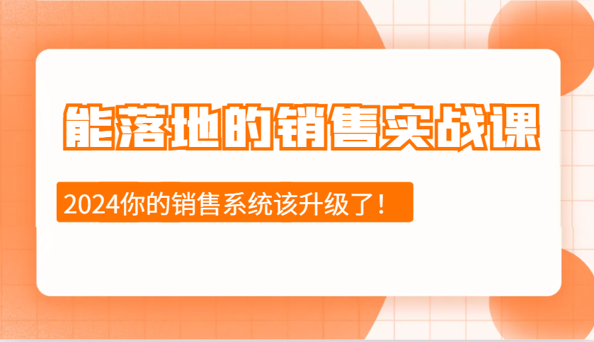 2024能落地的销售实战课：销售十步今天学，明天用，拥抱变化，迎接挑战-小艾网创