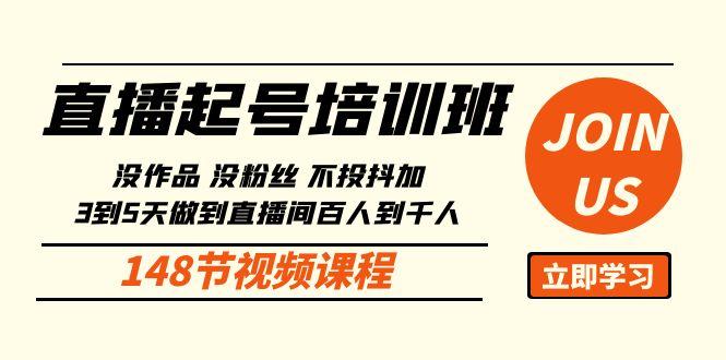 直播起号课：没作品没粉丝不投抖加 3到5天直播间百人到千人方法(148节)-小艾网创