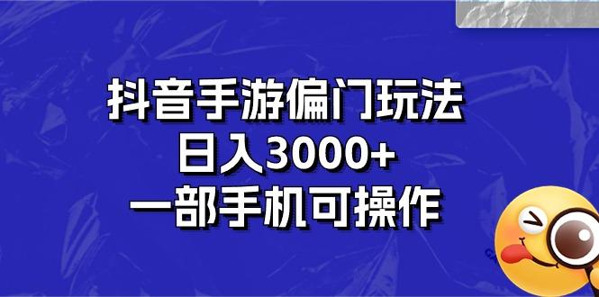 抖音手游偏门玩法，日入3000+，一部手机可操作-小艾网创