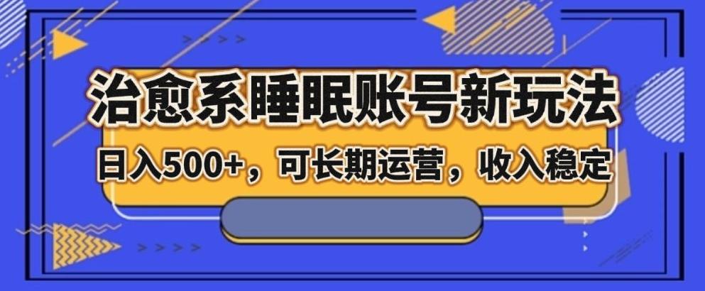 治愈系睡眠账号新玩法，日入500+长期运营，收入稳定-小艾网创