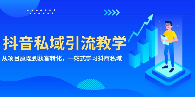 抖音私域引流教学：从项目原理到获客转化，一站式学习抖商 私域-小艾网创