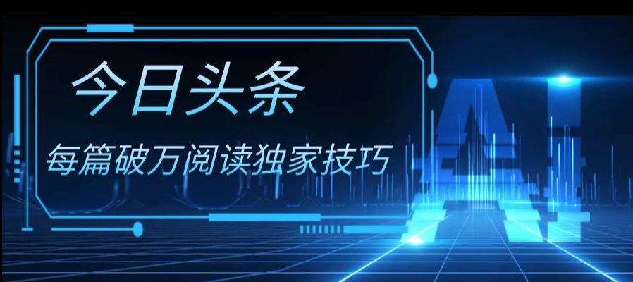 今日头条各领域实操合集，每篇破万阅读独家技巧，单号收益500+-小艾网创