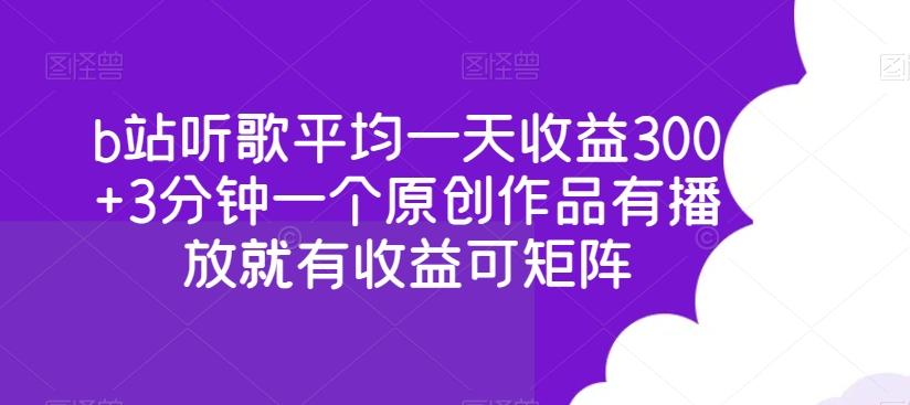 b站听歌平均一天收益300+3分钟一个原创作品有播放就有收益可矩阵-小艾网创