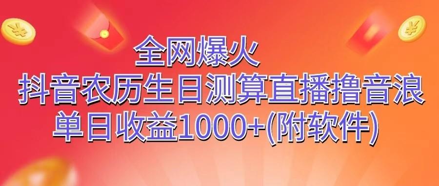 全网爆火，抖音农历生日测算直播撸音浪，单日收益1000+-小艾网创