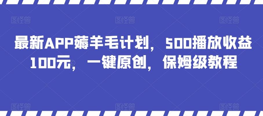 最新APP薅羊毛计划，500播放收益100元，一键原创，保姆级教程-小艾网创