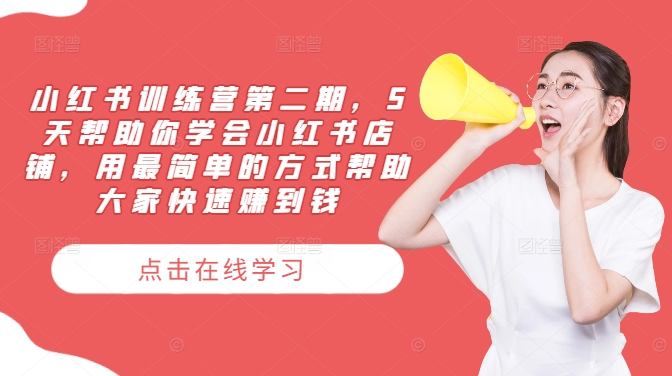 小红书训练营第二期，5天帮助你学会小红书店铺，用最简单的方式帮助大家快速赚到钱-小艾网创