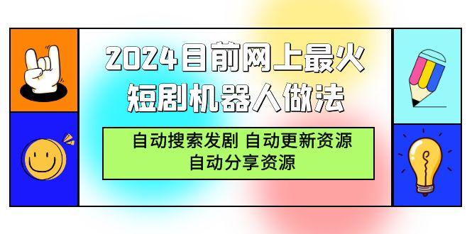 (9293期)2024目前网上最火短剧机器人做法，自动搜索发剧 自动更新资源 自动分享资源-小艾网创