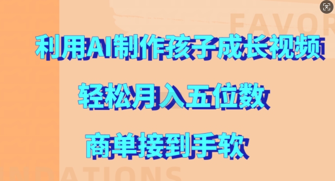 利用AI制作孩子成长视频，轻松月入五位数，商单接到手软【揭秘】-小艾网创