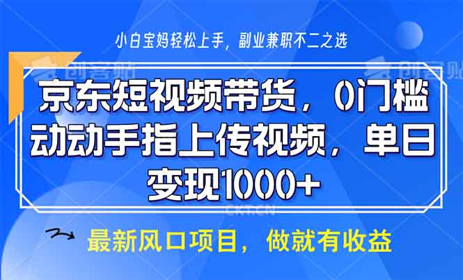 京东短视频带货，0门槛，动动手指上传视频，轻松日入1000+-小艾网创