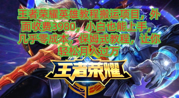 王者荣耀英雄教程搬运项目，小白也能上手，几乎零成本，保姆式教程-小艾网创