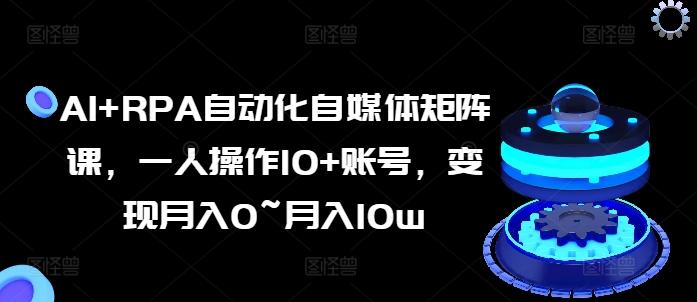 AI+RPA自动化自媒体矩阵课，一人操作10+账号，变现月入0~月入10w-小艾网创