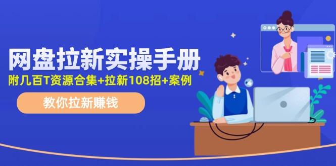 网盘拉新实操手册：教你拉新赚钱(附几百T资源合集+拉新108招+案例-小艾网创