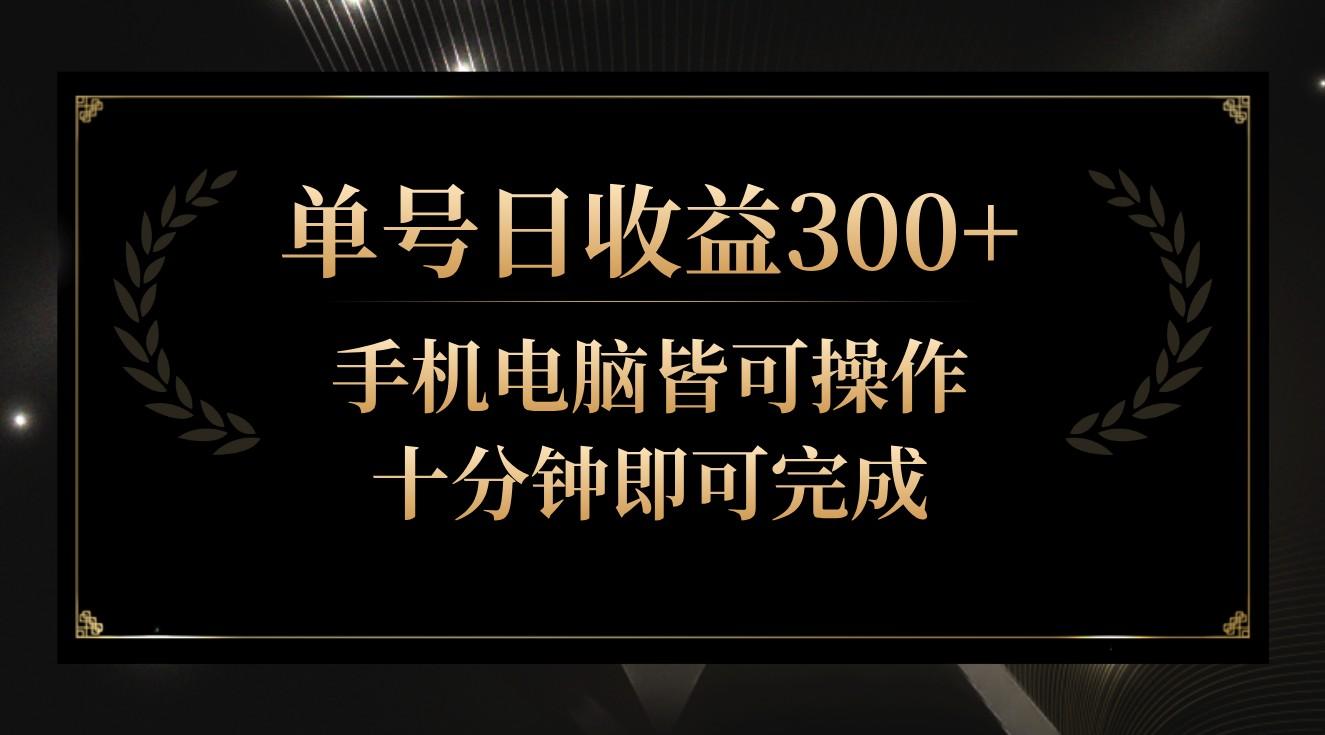 单号日收益300+，全天24小时操作，单号十分钟即可完成，秒上手！-小艾网创