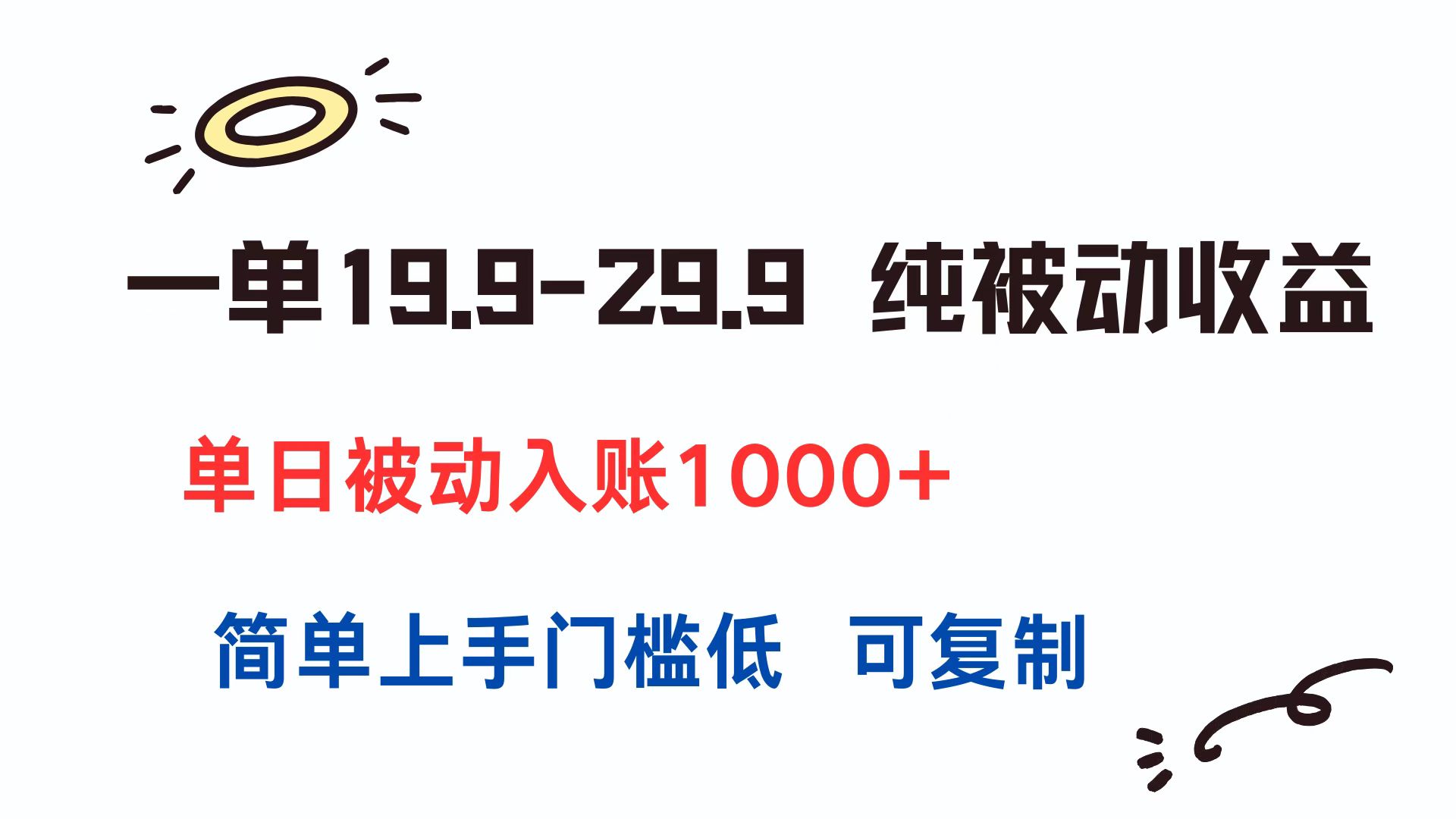 一单19.9-29.9 纯被动收益 单日被动入账1000+ 简单上手门槛低 可复制-小艾网创