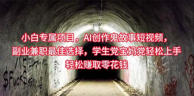 小白专属，AI创作灵异故事短视频，副业兼职最佳选择，学生党宝妈党轻松…-小艾网创