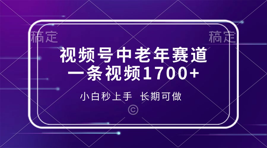 视频号中老年赛道，一条视频1700+，小白秒上手，长期可做-小艾网创