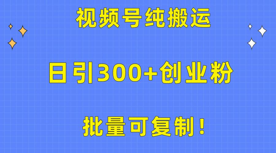 批量可复制！视频号纯搬运日引300+创业粉教程！-小艾网创