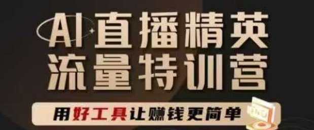 AI直播精英官方特训营，直播底层逻辑和ai实操技巧，用好工具让挣米更简单-小艾网创
