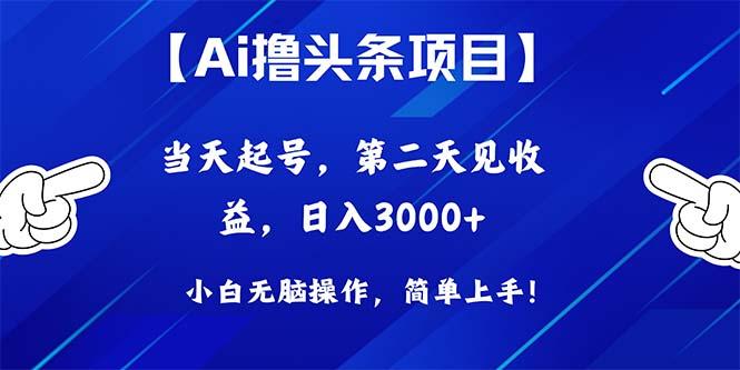 Ai撸头条，当天起号，第二天见收益，日入3000+-小艾网创