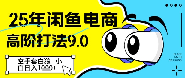 25年闲鱼电商高阶打法9.0，空手套白狼，小白日入几张-小艾网创