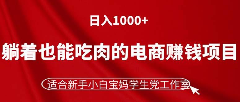 躺着也能吃肉的电商赚钱项目，日入1000+，适合新手小白宝妈学生党工作室-小艾网创