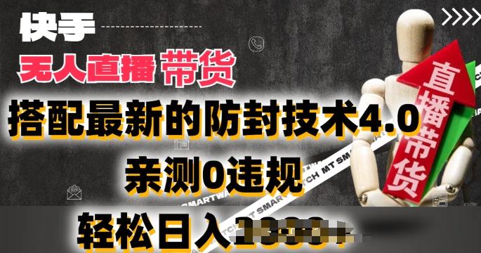 2024年快手无人直播卖货，搭配最新的防封技术4.0.亲测0违规，轻松日入2k【揭秘】-小艾网创