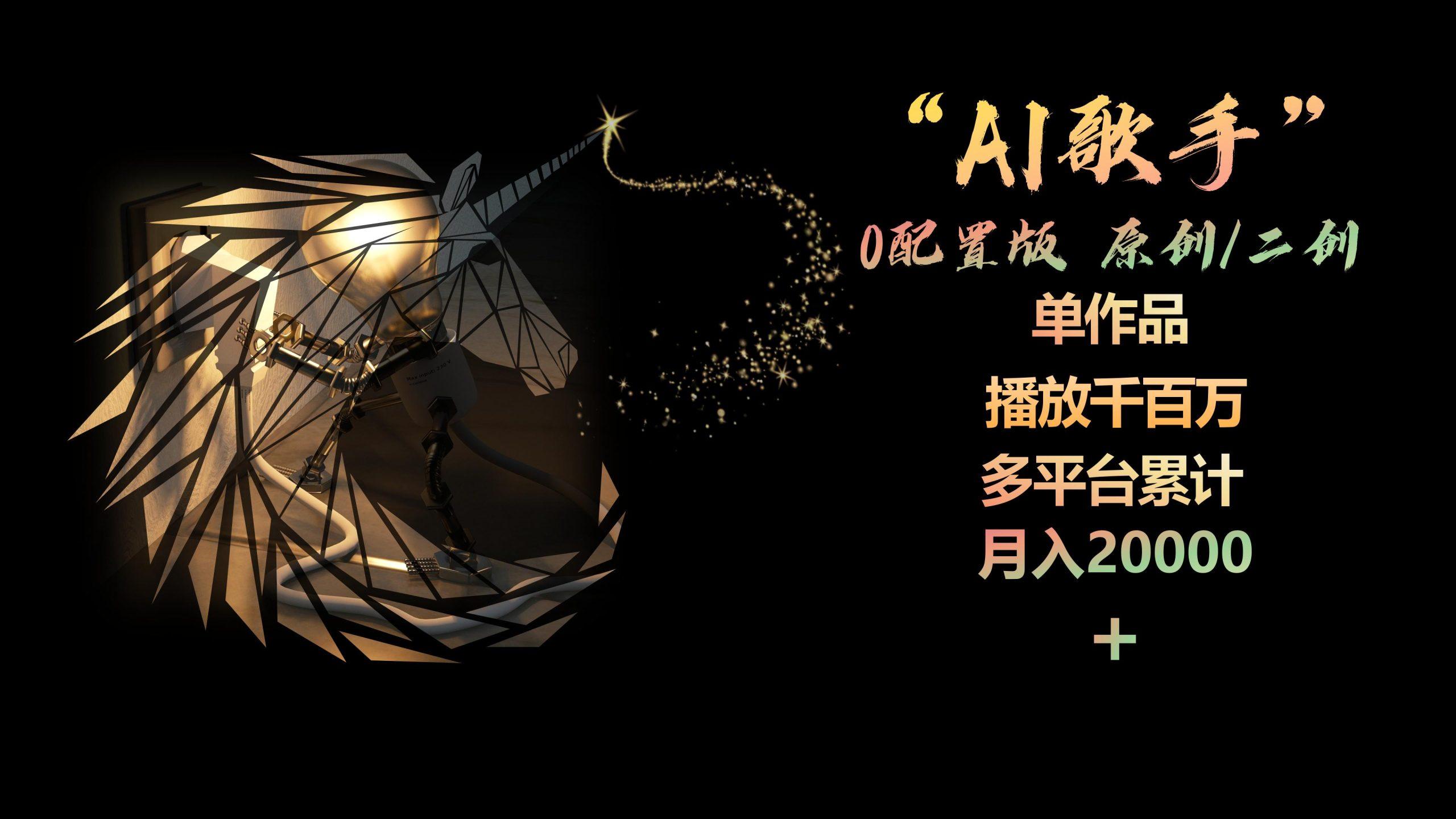 AI歌手，0配置版，原创/二创，单作品播放千百万，多平台累计，月入20000+-小艾网创