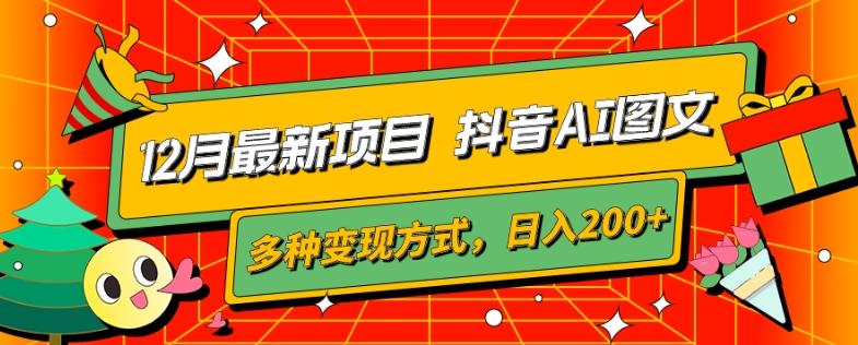 12月最新项目，抖音AI图文，自带爆款流量，多种变现方式，日入200+-小艾网创