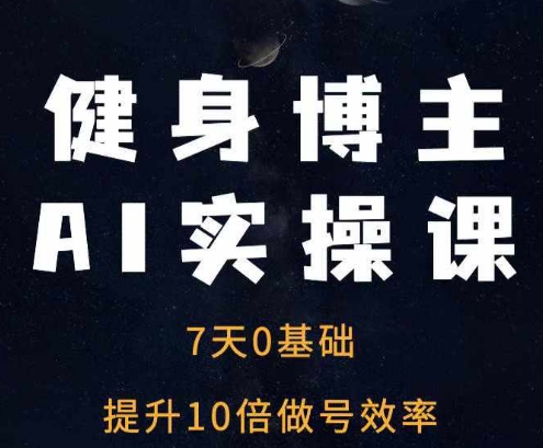 健身博主AI实操课——7天从0到1提升10倍做号效率-小艾网创