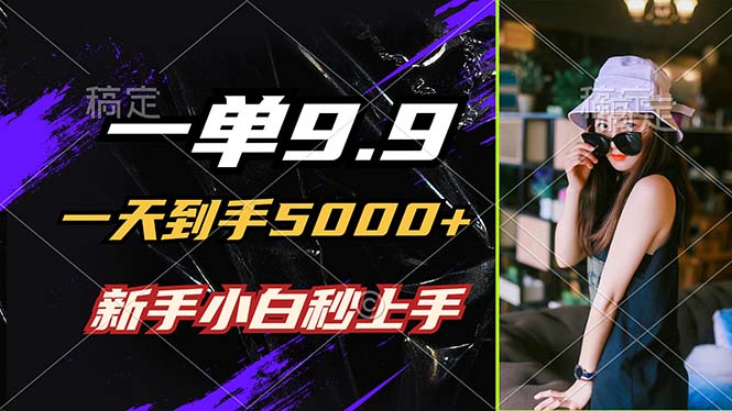 一单9.9，一天到手5000+，不挑人，小白当天上手，制作作品只需1分钟-小艾网创