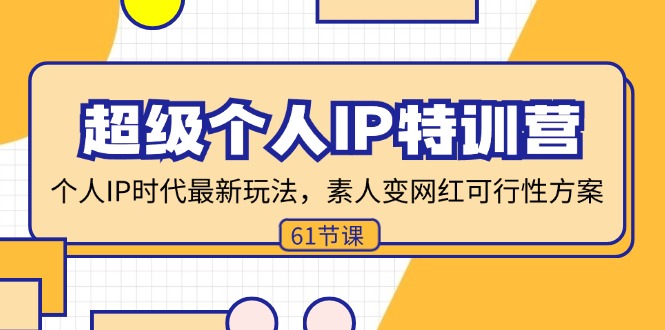 超级个人IP特训营，个人IP时代才最新玩法，素人变网红可行性方案 (61节-小艾网创