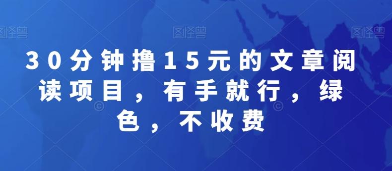 30分钟撸15元的文章阅读项目，有手就行，绿色，不收费-小艾网创