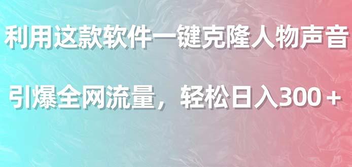 利用这款软件一键克隆人物声音，引爆全网流量，轻松日入300＋-小艾网创