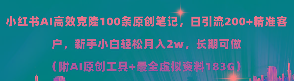 小红书AI高效克隆100原创爆款笔记，日引流200+，轻松月入2w+，长期可做…-小艾网创