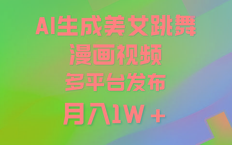 (9789期)利用AI把美女跳舞视频制作漫画，纯原创，不违规。月入1W+-小艾网创