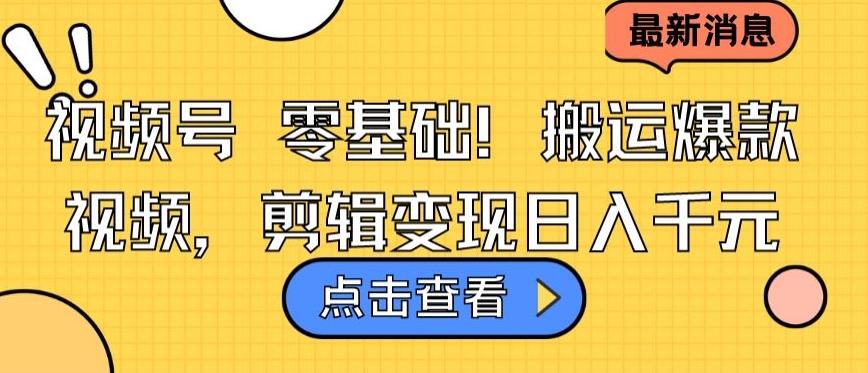 视频号零基础搬运爆款视频，剪辑变现日入千元【揭秘】-小艾网创