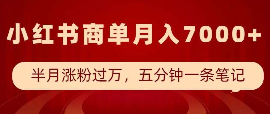 小红书商单最新玩法，半个月涨粉过万，五分钟一条笔记，月入7000+-小艾网创