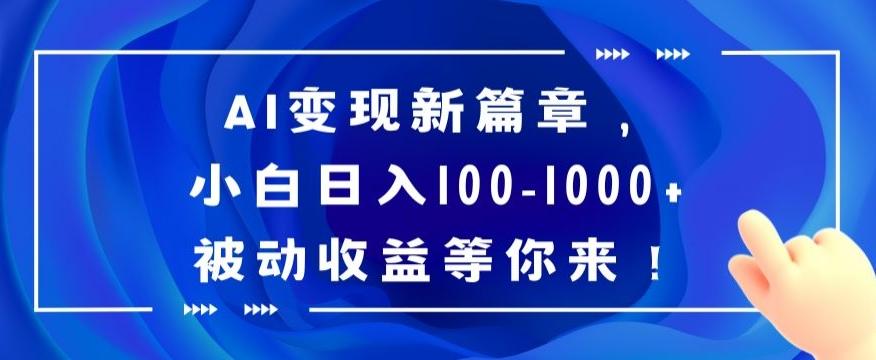 AI变现新篇章，小白日入100-1000+被动收益等你来【揭秘】-小艾网创