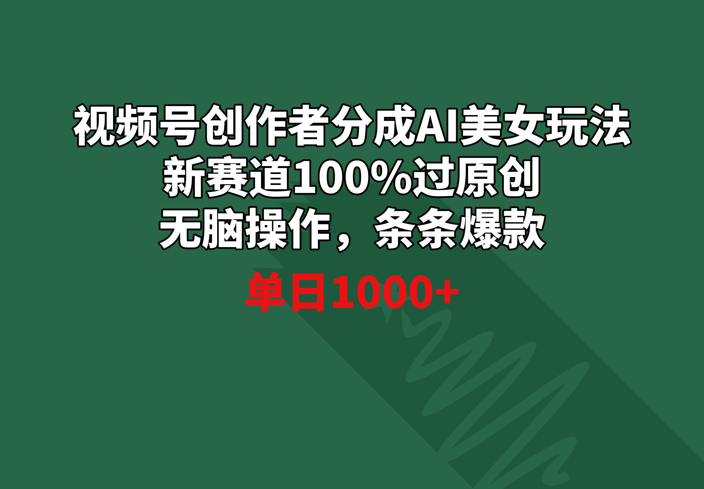 视频号创作者分成AI美女玩法 新赛道100%过原创无脑操作 条条爆款 单日1000+-小艾网创