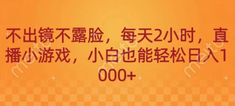 不出镜不露脸,每天2小时,直播小游戏,小白也能轻送日入1000+