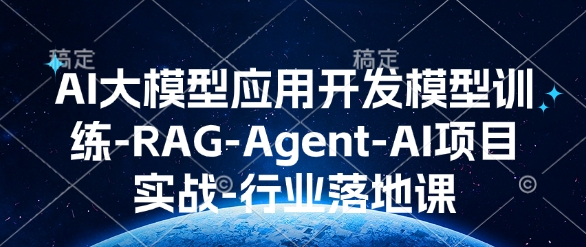 AI大模型应用开发​模型训练-RAG-Agent-AI项目实战-行业落地课-小艾网创