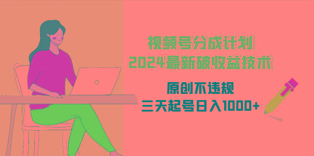 (9289期)视频号分成计划2024最新破收益技术，原创不违规，三天起号日入1000+-小艾网创