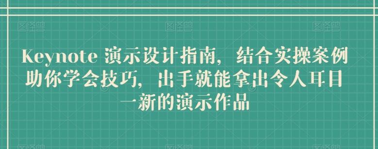 Keynote 演示设计指南，结合实操案例助你学会技巧，出手就能拿出令人耳目一新的演示作品-小艾网创