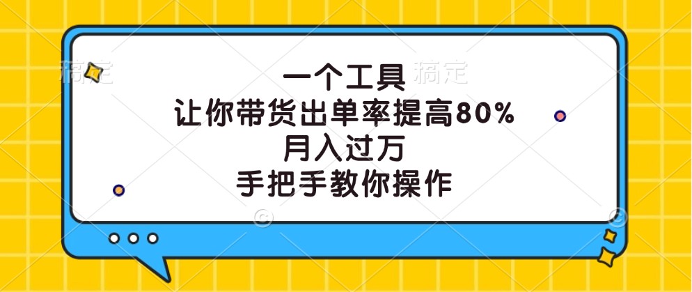 一个工具，让你带货出单率提高80%，月入过万，手把手教你操作-小艾网创